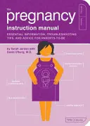 A terhességi használati utasítás: Alapvető információk, hibaelhárítási tippek és tanácsok a leendő szülőknek - The Pregnancy Instruction Manual: Essential Information, Troubleshooting Tips, and Advice for Parents-To-Be