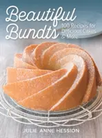 Gyönyörű kötegek: 100 recept finom süteményekhez és még sok máshoz - Beautiful Bundts: 100 Recipes for Delicious Cakes and More