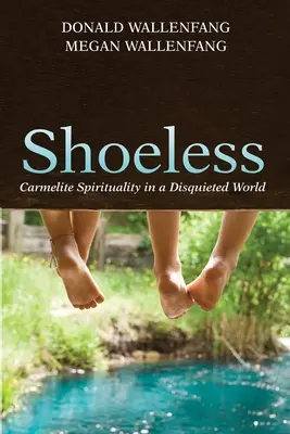 Cipő nélkül: Kármelita lelkiség egy nyugtalan világban - Shoeless: Carmelite Spirituality in a Disquieted World