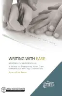 Könnyedén írni: Erős alapok: A Guide to Designing Your Own Elementary Writing Curriculum (Útmutató a saját általános iskolai írástananyag megtervezéséhez) - Writing with Ease: Strong Fundamentals: A Guide to Designing Your Own Elementary Writing Curriculum