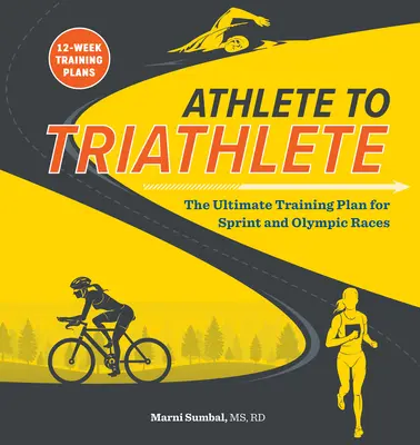 Athlete to Triathlete: A végső triatlon edzésterv sprint és olimpiai versenyekre - Athlete to Triathlete: The Ultimate Triathlon Training Plan for Sprint and Olympic Races