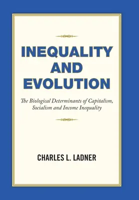 Egyenlőtlenség és evolúció: A kapitalizmus, a szocializmus és a jövedelmi egyenlőtlenség biológiai meghatározói - Inequality and Evolution: The Biological Determinants of Capitalism, Socialism and Income Inequality