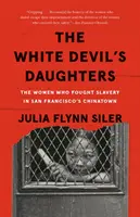 A fehér ördög lányai: A nők, akik a rabszolgaság ellen harcoltak San Francisco kínai negyedében - The White Devil's Daughters: The Women Who Fought Slavery in San Francisco's Chinatown