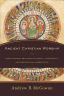 Ősi keresztény istentisztelet: Korai egyházi gyakorlatok társadalmi, történelmi és teológiai perspektívában - Ancient Christian Worship: Early Church Practices in Social, Historical, and Theological Perspective