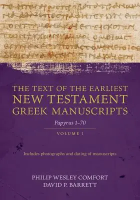 A legkorábbi újszövetségi görög kéziratok szövege, 1. kötet: Papyri 1-72. - The Text of the Earliest New Testament Greek Manuscripts, Volume 1: Papyri 1-72