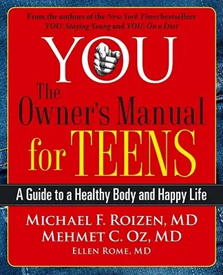 You: A tulajdonos kézikönyve tizenéveseknek: Útmutató az egészséges testhez és a boldog élethez - You: The Owner's Manual for Teens: A Guide to a Healthy Body and Happy Life