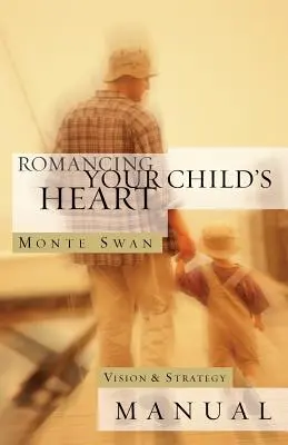 Romancing Your Child's Heart: Vision & Strategy Manual: (Második kiadás: átdolgozott és frissített kiadás) - Romancing Your Child's Heart: Vision & Strategy Manual: (Second edition: revised and updated)