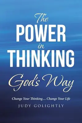 Az Isten módján való gondolkodás ereje: Változtasd meg a gondolkodásodat.... Változtasd meg az életed - The Power in Thinking God's Way: Change Your Thinking.... Change Your Life