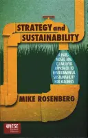 Stratégia és fenntarthatóság: A környezeti fenntarthatóság kőkemény és tisztánlátó megközelítése az üzleti életben - Strategy and Sustainability: A Hardnosed and Clear-Eyed Approach to Environmental Sustainability for Business