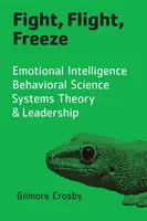 Harc, menekülés, megdermedés: Érzelmi intelligencia, viselkedéstudomány, rendszerelmélet és vezetés - Fight, Flight, Freeze: Emotional Intelligence, Behavioral Science, Systems Theory & Leadership