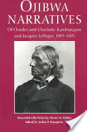 Ojibwa Narratives: Charles és Charlotte Kawbawgam és Jacques Lepique, 1893-1895 - Ojibwa Narratives: Of Charles and Charlotte Kawbawgam and Jacques Lepique, 1893-1895