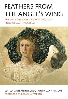 Tollak az angyal szárnyáról: Piero Della Francesca festményei által ihletett versek - Feathers from the Angel's Wing: Poems Inspired by the Paintings of Piero Della Francesca