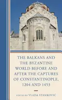 A Balkán és a bizánci világ Konstantinápoly 1204-es és 1453-as elfoglalása előtt és után - The Balkans and the Byzantine World before and after the Captures of Constantinople, 1204 and 1453