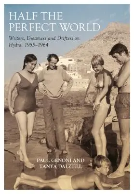 A fél tökéletes világ: Írók, álmodozók és sodródók a Hidrán, 1955-1964 - Half the Perfect World: Writers, Dreamers and Drifters on Hydra, 1955-1964