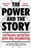 A hatalom és a történet - Globális harc a hírekért és az információért (Lloyd John (Contributing Editor)) - Power and the Story - The Global Battle for News and Information (Lloyd John (Contributing Editor))