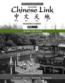 Karakterkönyv a Chinese Linkhez: Kezdő kínai, hagyományos és egyszerűsített karakterek, 1. szint/1. rész - Character Book for Chinese Link: Beginning Chinese, Traditional & Simplified Character Versions, Level 1/Part 1