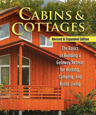 Cabins & Cottages, Revised & Expanded Edition: A vadászat, kempingezés és a rusztikus életmód alapjainak megteremtése - Cabins & Cottages, Revised & Expanded Edition: The Basics of Building a Getaway Retreat for Hunting, Camping, and Rustic Living