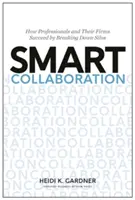 Intelligens együttműködés: Hogyan érnek el sikert a szakemberek és cégeik a silók lebontásával? - Smart Collaboration: How Professionals and Their Firms Succeed by Breaking Down Silos