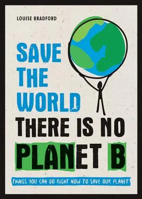 Mentsd meg a világot: Nincs B-bolygó: Amit most azonnal megtehetsz a bolygónk megmentéséért - Save the World: There Is No Planet B: Things You Can Do Right Now to Save Our Planet
