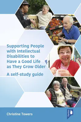 Az értelmi fogyatékossággal élő emberek támogatása az időskori jó élethez: Önképzési útmutató - Supporting People with Intellectual Disabilities to Have a Good Life as They Grow Older: A Self-Study Guide