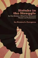 Sistuhs a harcban: A fekete művészeti mozgalom színházának és előadásának szóbeli története - Sistuhs in the Struggle: An Oral History of Black Arts Movement Theater and Performance