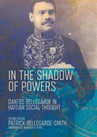 A hatalmak árnyékában: Dantes Bellegarde a haiti társadalmi gondolkodásban - In the Shadow of Powers: Dantes Bellegarde in Haitian Social Thought