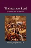 A megtestesült Úr: A Thomistic Study in Christology - The Incarnate Lord: A Thomistic Study in Christology