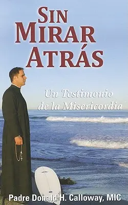 Sin Mirar Atras: Un Testimonio de la Misericordia = Nincs visszaút - Sin Mirar Atras: Un Testimonio de la Misericordia = No Turning Back