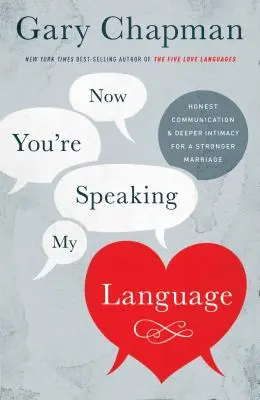 Most már az én nyelvemen beszélsz: Őszinte kommunikáció és mélyebb intimitás az erősebb házasságért - Now You're Speaking My Language: Honest Communication and Deeper Intimacy for a Stronger Marriage