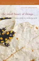 A dolgok kis szíve: Otthon lenni egy hívogató világban - The Small Heart of Things: Being at Home in a Beckoning World