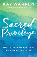 Sacred Privilege (Szent kiváltság): Életed és szolgálatod lelkészfeleségként - Sacred Privilege: Your Life and Ministry as a Pastor's Wife