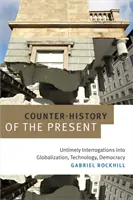 A jelen ellentörténete: Korszerűtlen vallatások a globalizációról, a technológiáról, a demokráciáról - Counter-History of the Present: Untimely Interrogations into Globalization, Technology, Democracy