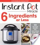 Instant Pot csoda 6 hozzávaló vagy kevesebb: 100 gondtalan recept a mindennapos könnyű ételekhez - Instant Pot Miracle 6 Ingredients or Less: 100 No-Fuss Recipes for Easy Meals Every Day