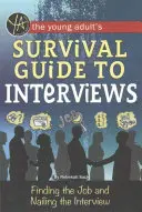 A fiatal felnőttek túlélési útmutatója az interjúkhoz: Az álláskeresés és az interjúk sikeres lebonyolítása - The Young Adult's Survival Guide to Interviews: Finding the Job and Nailing the Interview