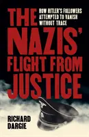 A nácik menekülése az igazságszolgáltatás elől - Hogyan próbáltak Hitler követői nyomtalanul eltűnni - Nazis' Flight from Justice - How Hitler's Followers Attempted to Vanish Without Trace