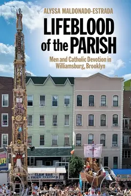 A gyülekezet éltető ereje: Férfiak és katolikus áhítat Williamsburgben, Brooklynban - Lifeblood of the Parish: Men and Catholic Devotion in Williamsburg, Brooklyn