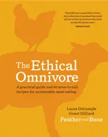 Az etikus mindenevő: Gyakorlati útmutató és 60 orrba-szájba recept a fenntartható húsfogyasztáshoz - The Ethical Omnivore: A Practical Guide and 60 Nose-To-Tail Recipes for Sustainable Meat Eating