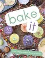 Süssük meg - Több mint 150 recept gyerekeknek az egyszerű sütiktől a kreatív tortákig! - Bake It - More Than 150 Recipes for Kids from Simple Cookies to Creative Cakes!