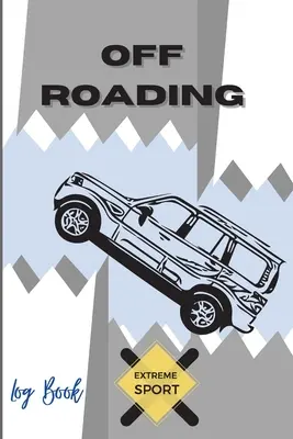 Off Roading Log Book Extreme Sport: Back Roads Adventure - Hitting The Trails - Desert Byways - Notebook Racing - Vehicle Engineering- Optimal Format