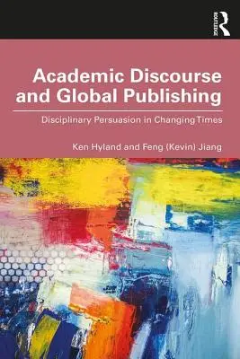 Akadémiai diskurzus és globális publikálás: diszciplináris meggyőzés változó időkben - Academic Discourse and Global Publishing: Disciplinary Persuasion in Changing Times