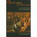 Hogyan vesztették el az indiánok a földjüket: Jog és hatalom a határon - How the Indians Lost Their Land: Law and Power on the Frontier