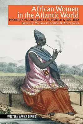 Afrikai nők az atlanti világban: Tulajdon, sebezhetőség és mobilitás, 1660-1880 - African Women in the Atlantic World: Property, Vulnerability & Mobility, 1660-1880