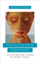 A testen kívüli élmény: Az asztrális utazás története és tudománya - The Out of Body Experience: The History and Science of Astral Travel