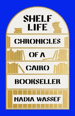 Shelf Life: Egy kairói könyvkereskedő krónikái - Shelf Life: Chronicles of a Cairo Bookseller