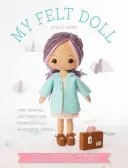 Az én filcbabám: Könnyű varróminták csodálatosan szeszélyes babákhoz - My Felt Doll: Easy Sewing Patterns for Wonderfully Whimsical Dolls