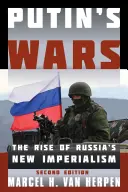 Putyin háborúi: Oroszország új imperializmusának felemelkedése, második kiadás - Putin's Wars: The Rise of Russia's New Imperialism, Second Edition