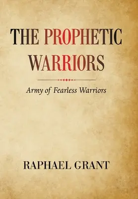 A prófétai harcosok: A rettenthetetlen harcosok serege - The Prophetic Warriors: Army of Fearless Warriors