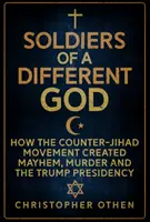 Egy másik Isten katonái: Hogyan hozta létre a Dzsihád-ellenes mozgalom a zűrzavart, a gyilkosságokat és a Trump-elnökséget? - Soldiers of a Different God: How the Counter-Jihad Movement Created Mayhem, Murder and the Trump Presidency