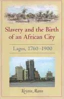 A rabszolgaság és egy afrikai város születése: Lagos, 1760a 1900 - Slavery and the Birth of an African City: Lagos, 1760a 1900