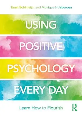 A pozitív pszichológia mindennapos használata: Learning How to Flourish - Using Positive Psychology Every Day: Learning How to Flourish